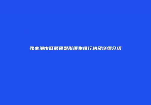 张家港市低颧骨整形医生排行榜及详细介绍
