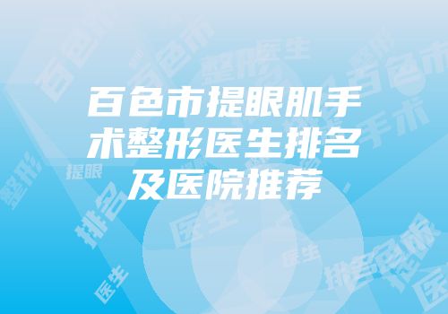 百色市提眼肌手术整形医生排名及医院推荐