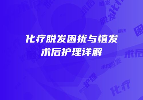 化疗脱发困扰与植发术后护理详解