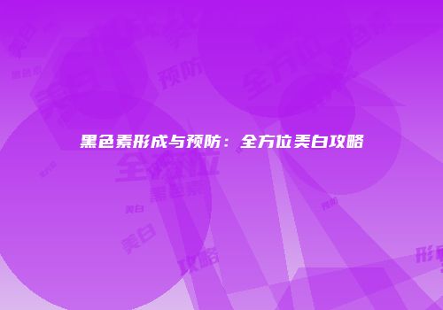 黑色素形成与预防：全方位美白攻略