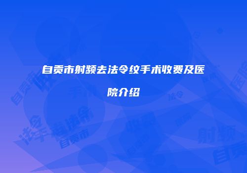 自贡市射频去法令纹手术收费及医院介绍