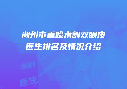 湖州市重睑术割双眼皮医生排名及情况介绍