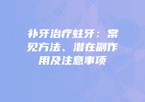 补牙治疗蛀牙：常见方法、潜在副作用及注意事项