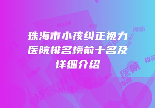 珠海市小孩纠正视力医院排名榜前十名及详细介绍