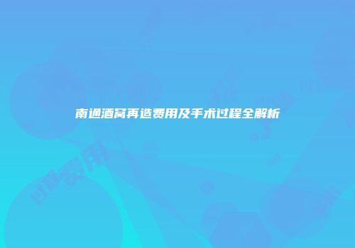南通酒窝再造费用及手术过程全解析