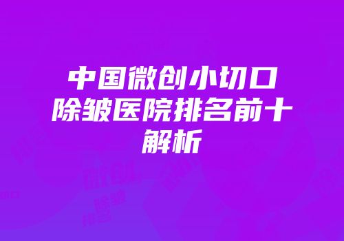中国微创小切口除皱医院排名前十解析