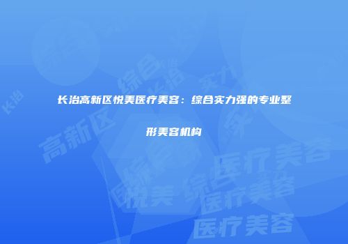 长治高新区悦美医疗美容：综合实力强的专业整形美容机构
