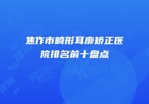 焦作市畸形耳廓矫正医院排名前十盘点