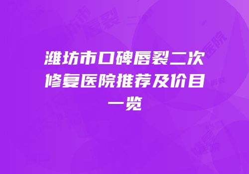 潍坊市口碑唇裂二次修复医院推荐及价目一览
