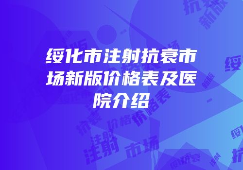 绥化市注射抗衰市场新版价格表及医院介绍