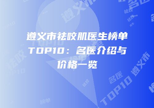 遵义市祛咬肌医生榜单TOP10：名医介绍与价格一览