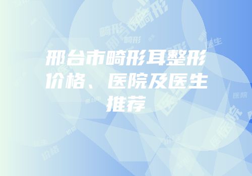 邢台市畸形耳整形价格、医院及医生推荐
