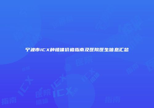 宁波市ICX种植体价格指南及医院医生信息汇总