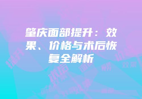 肇庆面部提升：效果、价格与术后恢复全解析