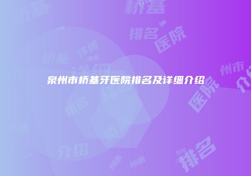 泉州市桥基牙医院排名及详细介绍