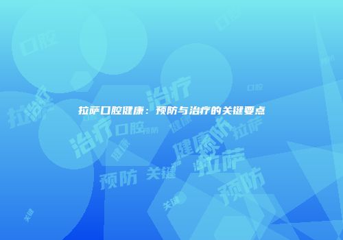 拉萨口腔健康：预防与治疗的关键要点