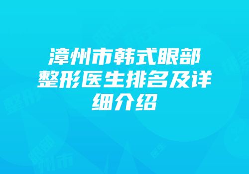 漳州市韩式眼部整形医生排名及详细介绍