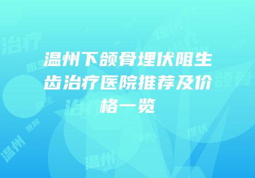 温州下颌骨埋伏阻生齿治疗医院推荐及价格一览