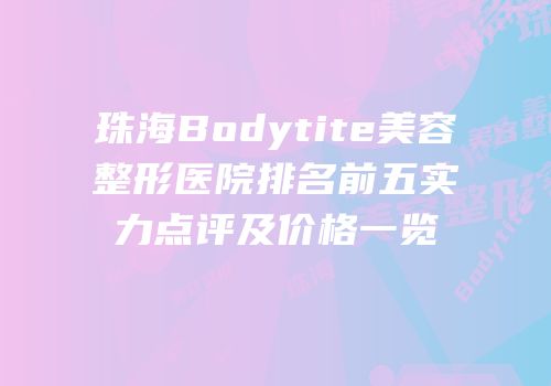 珠海Bodytite美容整形医院排名前五实力点评及价格一览