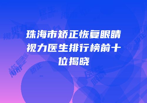 珠海市矫正恢复眼睛视力医生排行榜前十位揭晓
