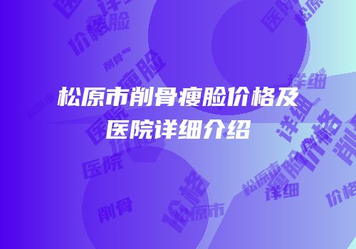 松原市削骨瘦脸价格及医院详细介绍