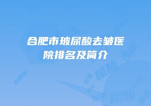 合肥市玻尿酸去皱医院排名及简介
