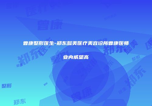 曾康整形医生-郑东懿美医疗美容诊所曾康医师业内威望高