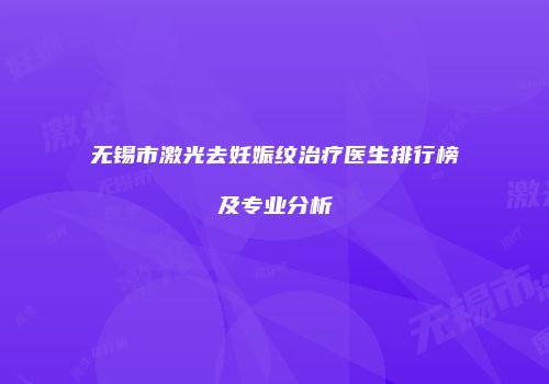 无锡市激光去妊娠纹治疗医生排行榜及专业分析
