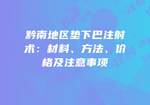黔南地区垫下巴注射术：材料、方法、价格及注意事项