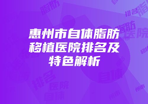 惠州市自体脂肪移植医院排名及特色解析