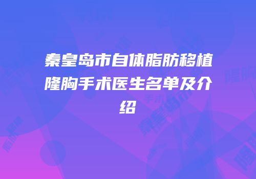 秦皇岛市自体脂肪移植隆胸手术医生名单及介绍