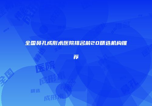 全国鼻孔成形术医院排名前20精选机构推荐