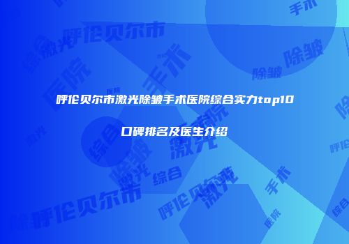 呼伦贝尔市激光除皱手术医院综合实力top10口碑排名及医生介绍