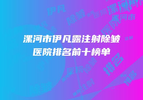 漯河市伊凡露注射除皱医院排名前十榜单