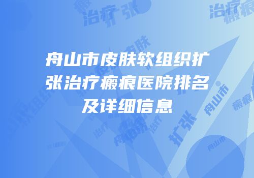 舟山市皮肤软组织扩张治疗瘢痕医院排名及详细信息