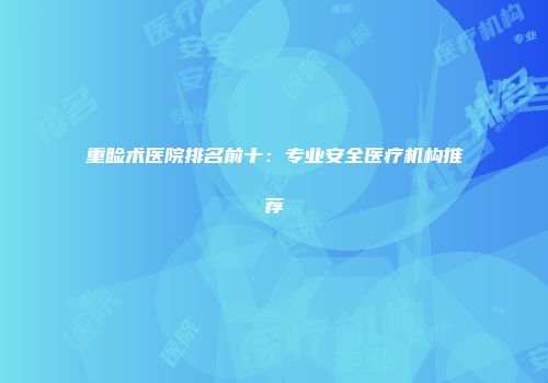 重睑术医院排名前十：专业安全医疗机构推荐