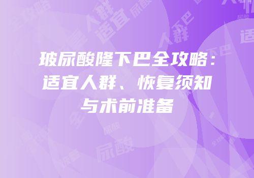 玻尿酸隆下巴全攻略：适宜人群、恢复须知与术前准备