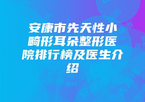 安康市先天性小畸形耳朵整形医院排行榜及医生介绍