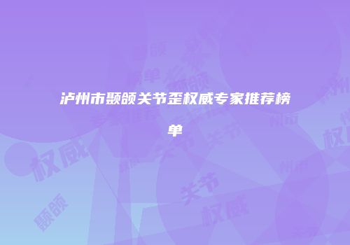 泸州市颞颌关节歪权威专家推荐榜单