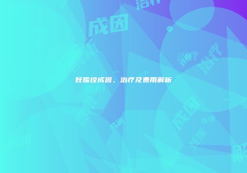 妊娠纹成因、治疗及费用解析