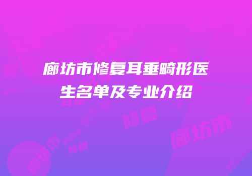 廊坊市修复耳垂畸形医生名单及专业介绍