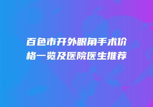百色市开外眼角手术价格一览及医院医生推荐