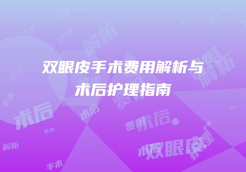 双眼皮手术费用解析与术后护理指南