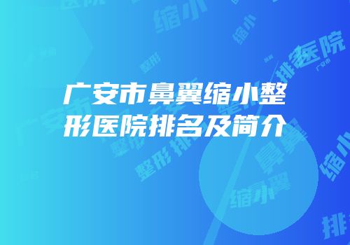 广安市鼻翼缩小整形医院排名及简介