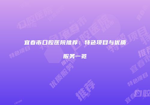 宜春市口腔医院推荐：特色项目与优质服务一览