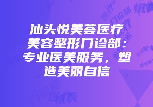 汕头悦美荟医疗美容整形门诊部：专业医美服务，塑造美丽自信