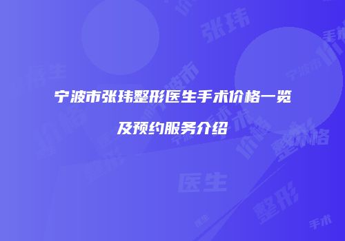 宁波市张玮整形医生手术价格一览及预约服务介绍