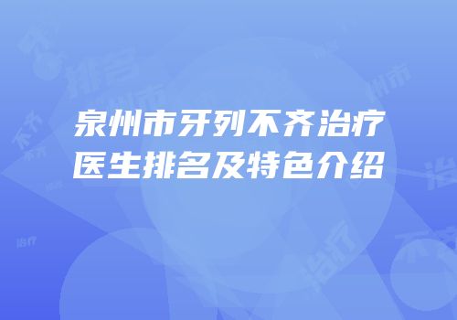 泉州市牙列不齐治疗医生排名及特色介绍