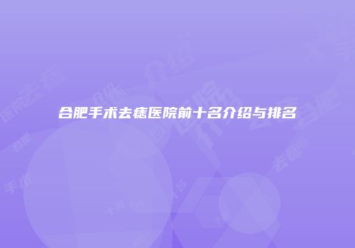 合肥手术去痣医院前十名介绍与排名