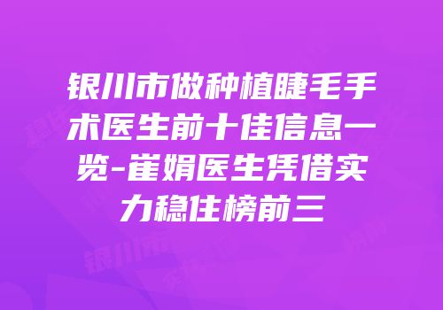 银川市做种植睫毛手术医生前十佳信息一览-崔娟医生凭借实力稳住榜前三